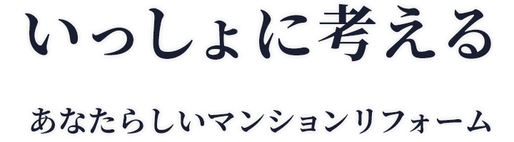 いっしょに考えるあなたらしいマンションリフォーム